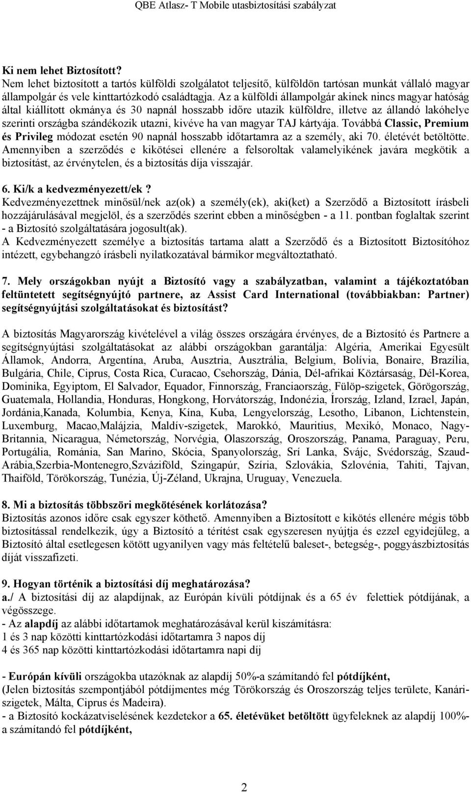 ha van magyar TAJ kártyája. Továbbá Classic, Premium és Privileg módozat esetén 90 napnál hosszabb időtartamra az a személy, aki 70. életévét betöltötte.