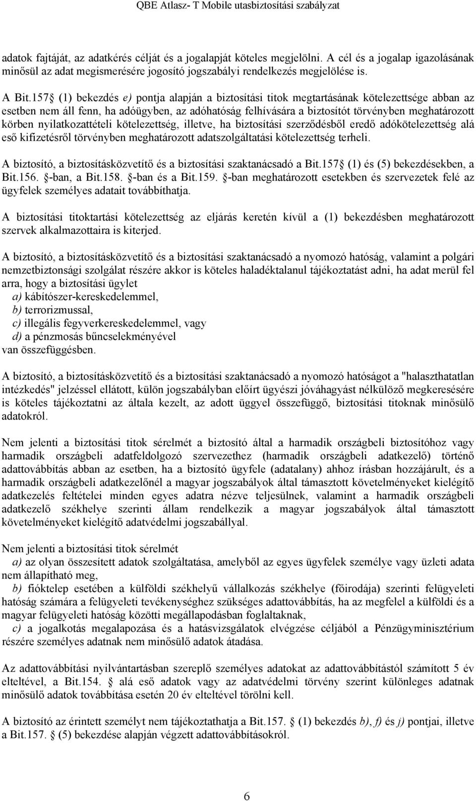 nyilatkozattételi kötelezettség, illetve, ha biztosítási szerződésből eredő adókötelezettség alá eső kifizetésről törvényben meghatározott adatszolgáltatási kötelezettség terheli.