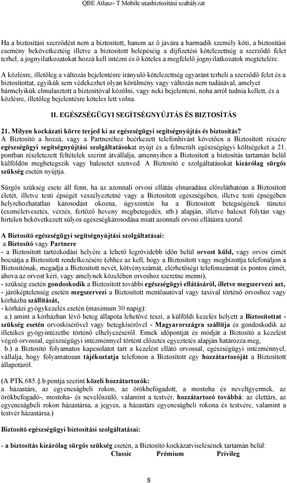 A közlésre, illetőleg a változás bejelentésre irányuló kötelezettség egyaránt terheli a szerződő felet és a biztosítottat, egyikük sem védekezhet olyan körülmény vagy változás nem tudásával, amelyet