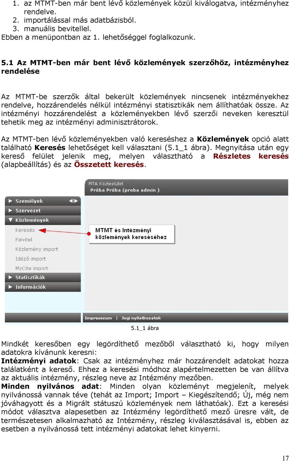 nem állíthatóak össze. Az intézményi hozzárendelést a közleményekben lévő szerzői neveken keresztül tehetik meg az intézményi adminisztrátorok.