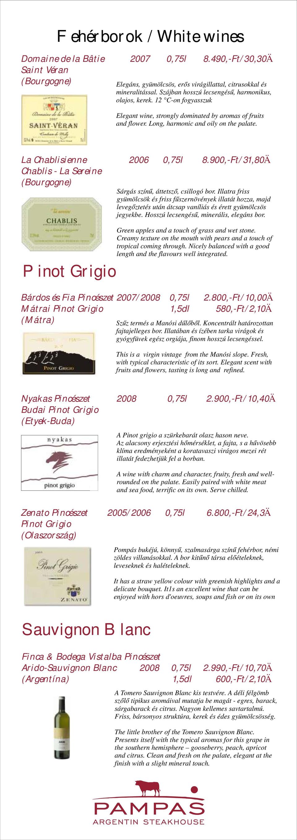 La Chablisienne 2006 0,75l 8.900,-Ft/31,80Ä Chablis - La Sereine (Bourgogne) Pinot Grigio Sárgás színű, áttetsző, csillogó bor.