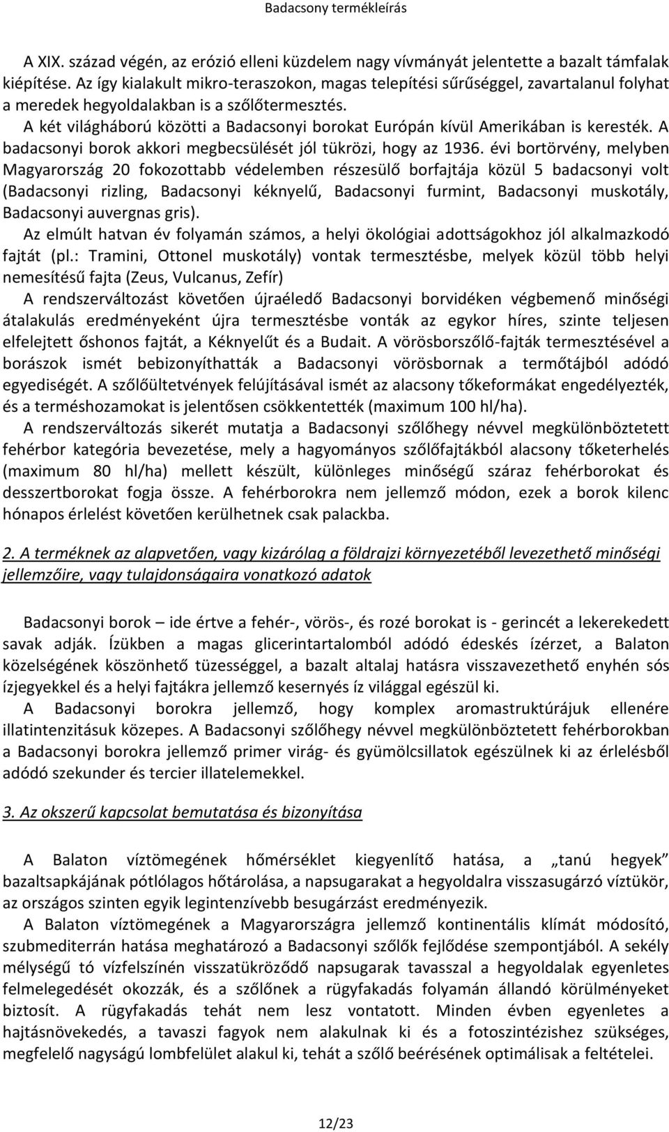 A két világháború közötti a Badacsonyi borokat Európán kívül Amerikában is keresték. A badacsonyi borok akkori megbecsülését jól tükrözi, hogy az 1936.