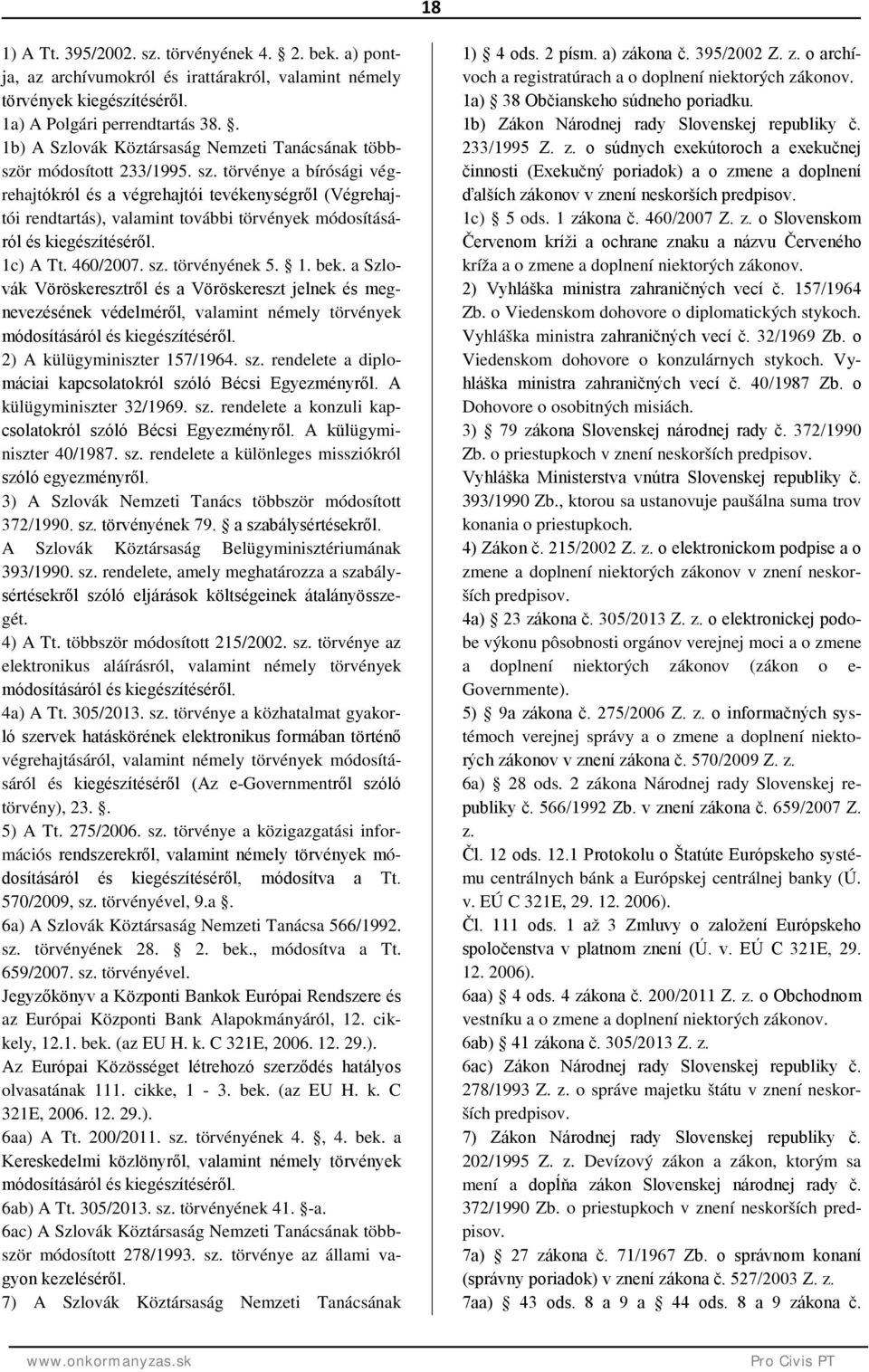 törvénye a bírósági végrehajtókról és a végrehajtói tevékenységről (Végrehajtói rendtartás), valamint további törvények módosításáról és kiegészítéséről. 1 A Tt. 460/2007. sz. törvényének 5. bek.