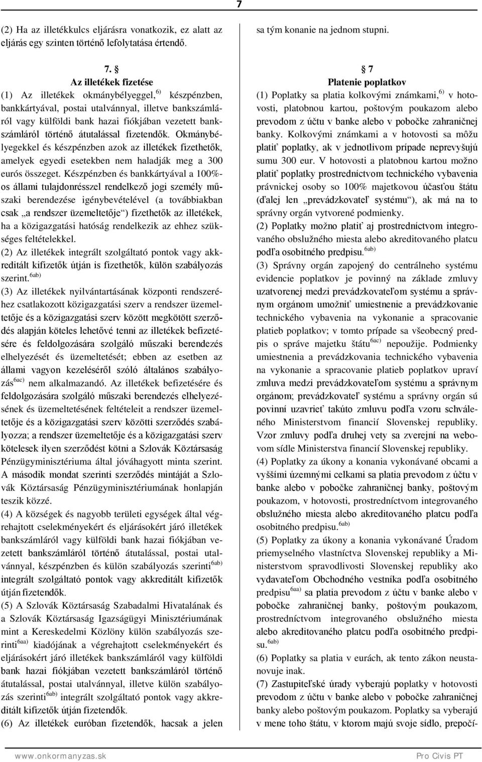 átutalással fizetendők. Okmánybélyegekkel és készpénzben azok az illetékek fizethetők, amelyek egyedi esetekben nem haladják meg a 300 s összeget.