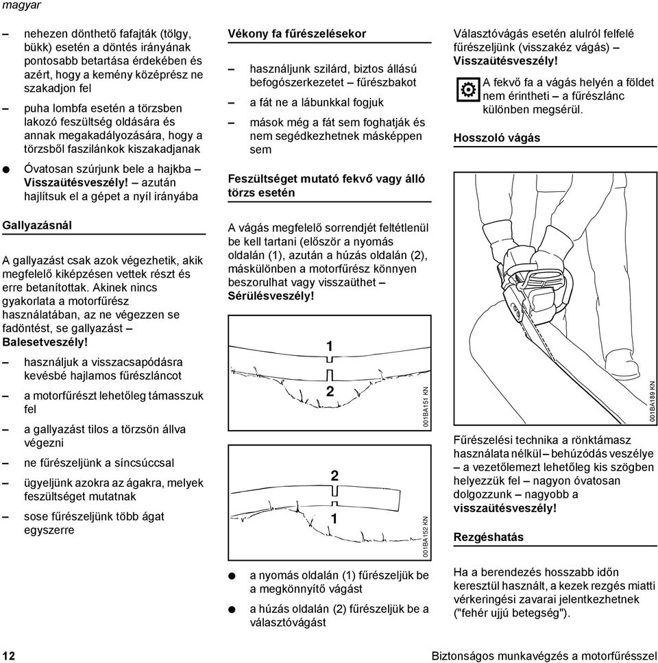 azután hajlítsuk el a gépet a nyíl irányába Gallyazásnál A gallyazást csak azok végezhetik, akik megfelelő kiképzésen vettek részt és erre betanítottak.