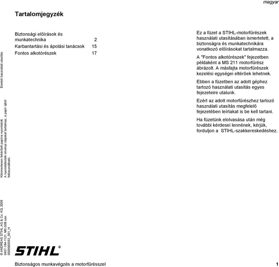 munkatechnikára vonatkozó előírásokat tartalmazza. A "Fontos alkotórészek" fejezetben példaként a MS 211 motorfűrész ábrázolt. A másfajta motorfűrészek kezelési egységei eltérőek lehetnek.
