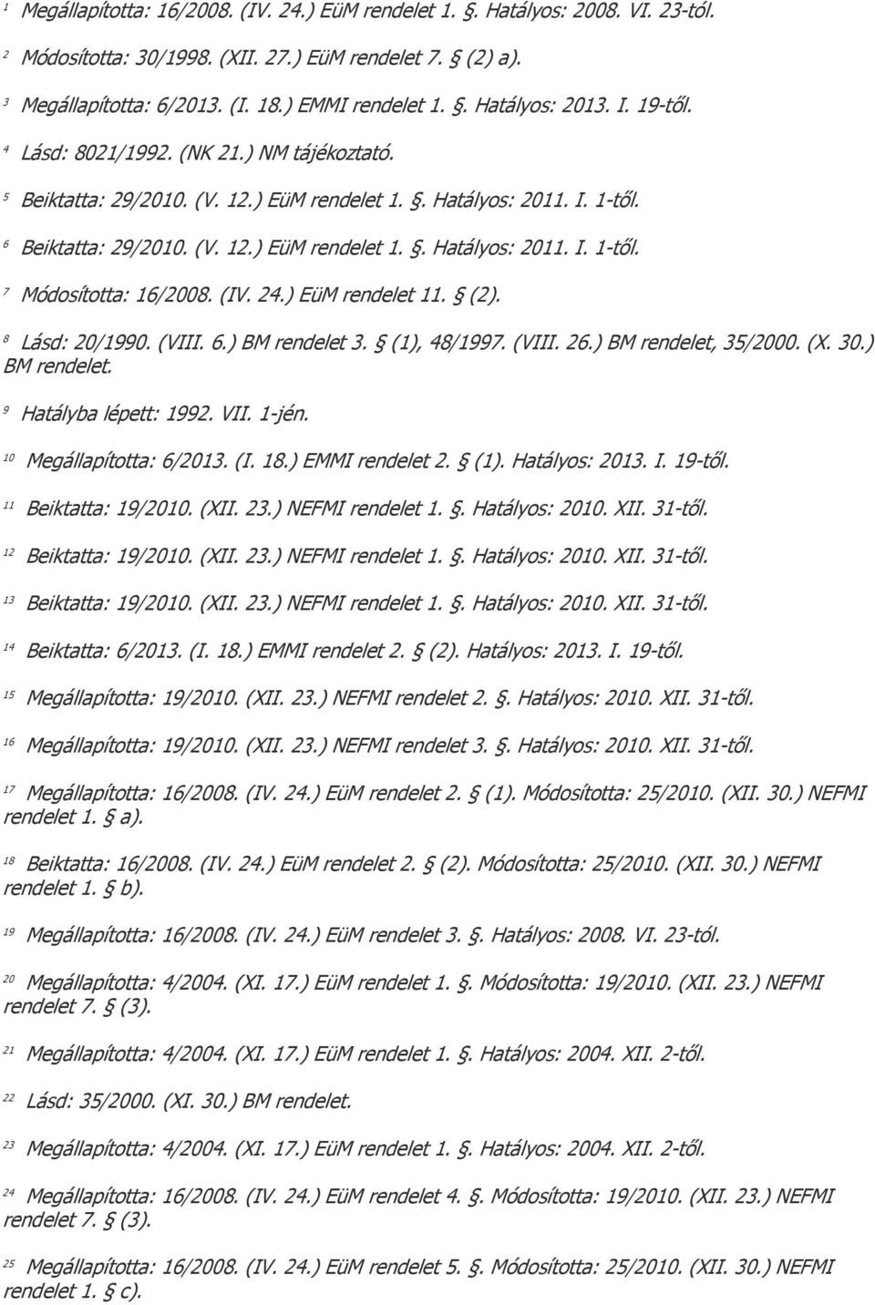 (IV. 24.) EüM rendelet 11. (2). 8 Lásd: 20/1990. (VIII. 6.) BM rendelet 3. (1), 48/1997. (VIII. 26.) BM rendelet, 35/2000. (X. 30.) BM rendelet. 9 Hatályba lépett: 1992. VII. 1-jén.