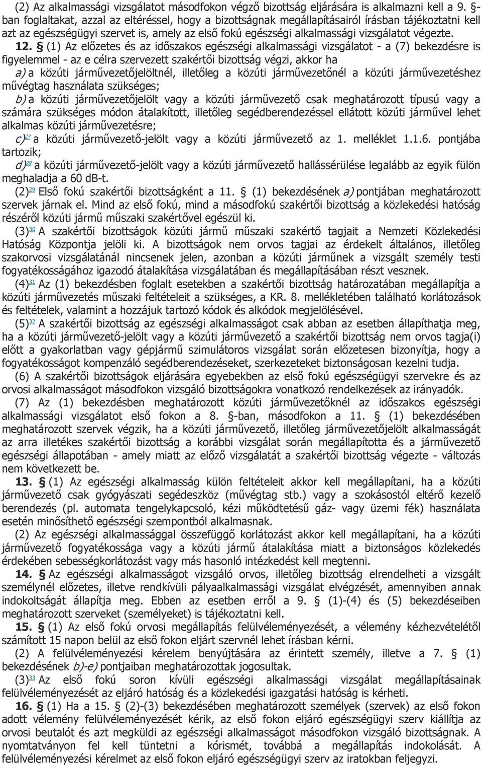 12. (1) Az előzetes és az időszakos egészségi alkalmassági vizsgálatot - a (7) bekezdésre is figyelemmel - az e célra szervezett szakértői bizottság végzi, akkor ha a) a közúti járművezetőjelöltnél,