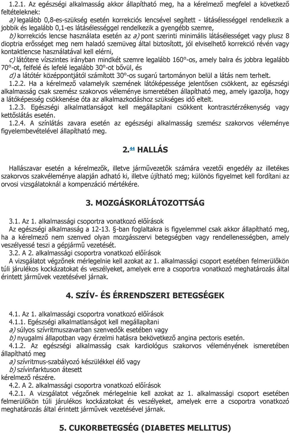 haladó szemüveg által biztosított, jól elviselhető korrekció révén vagy kontaktlencse használatával kell elérni, c) látótere vízszintes irányban mindkét szemre legalább 160 -os, amely balra és jobbra