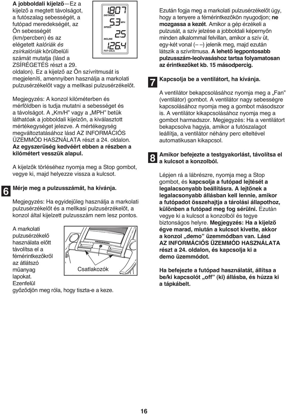 Megjegyzés: A konzol kilóméterben és mérföldben is tudja mutatni a sebességet és a távolságot. A Km/H vagy a MPH betük láthatóak a jobboldali kijelzőn, a kiválasztott mértékegységet jelezve.