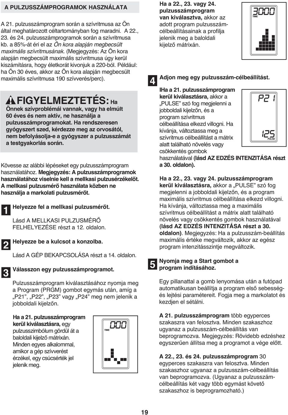 Például: ha Ön 0 éves, akkor az Ön kora alapján megbecsült maximális szívritmusa 190 szívverés/perc).