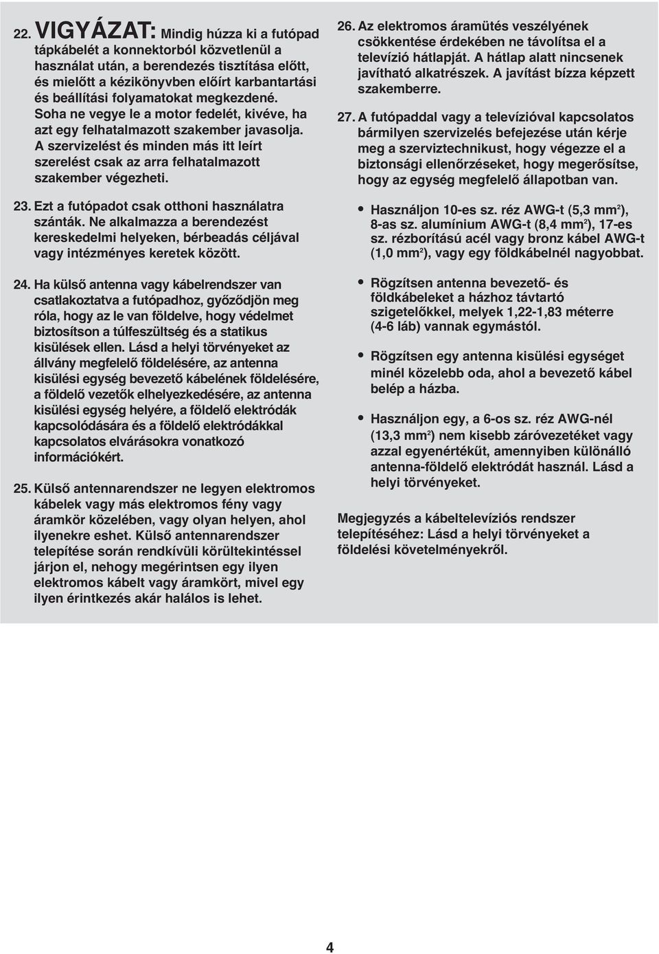 A szervizelést és minden más itt leírt szerelést csak az arra felhatalmazott szakember végezheti. 2. Ezt a futópadot csak otthoni használatra szánták.