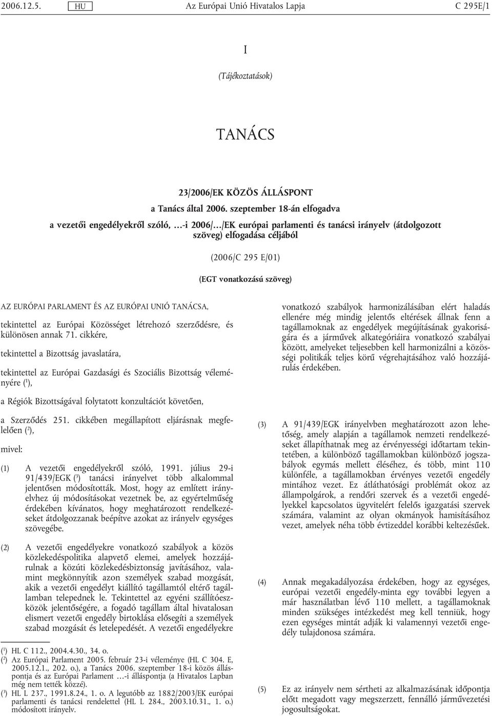 EURÓPAI PARLAMENT ÉS AZ EURÓPAI UNIÓ TANÁCSA, tekintettel az Európai Közösséget létrehozó szerződésre, és különösen annak 71.