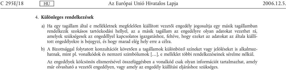 tagállam az engedélyre olyan adatokat vezethet rá, amelyek szükségesek az engedéllyel kapcsolatos igazgatáshoz, feltéve, hogy ezeket az adatokat az általa kiállított engedélyekre is bejegyzi, és hogy