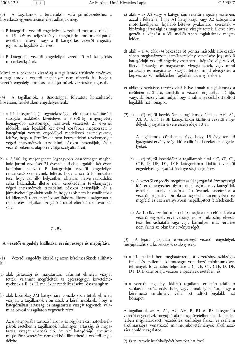 meghaladó motorkerékpárok esetében, feltéve, hogy a B kategóriás vezetői engedély jogosultja legalább 21 éves; b) B kategóriás vezetői engedéllyel vezethető A1 kategóriás motorkerékpárok.