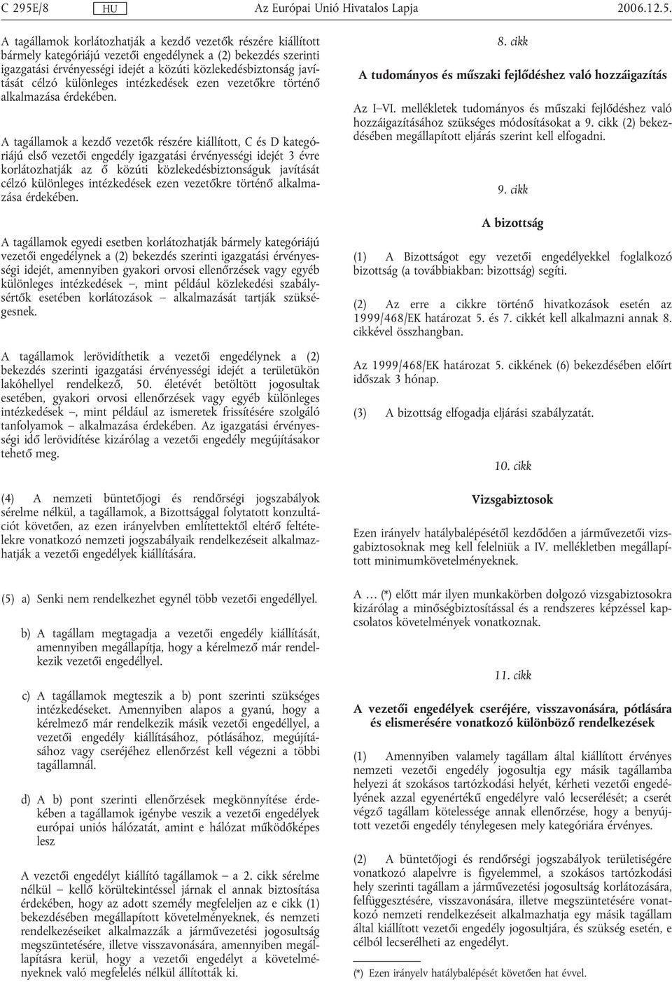 A tagállamok korlátozhatják a kezdő vezetők részére kiállított bármely kategóriájú vezetői engedélynek a (2) bekezdés szerinti igazgatási érvényességi idejét a közúti közlekedésbiztonság javítását