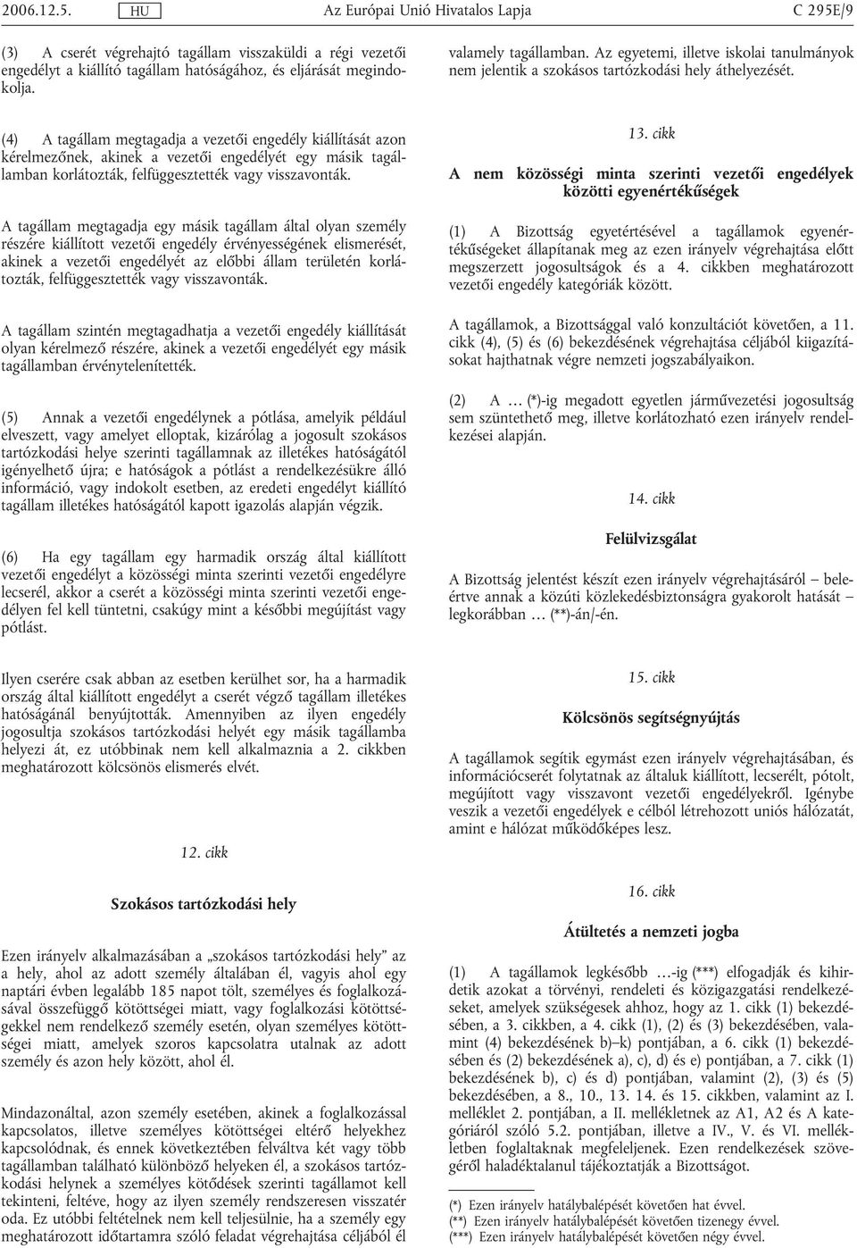 (4) A tagállam megtagadja a vezetői engedély kiállítását azon kérelmezőnek, akinek a vezetői engedélyét egy másik tagállamban korlátozták, felfüggesztették vagy visszavonták.