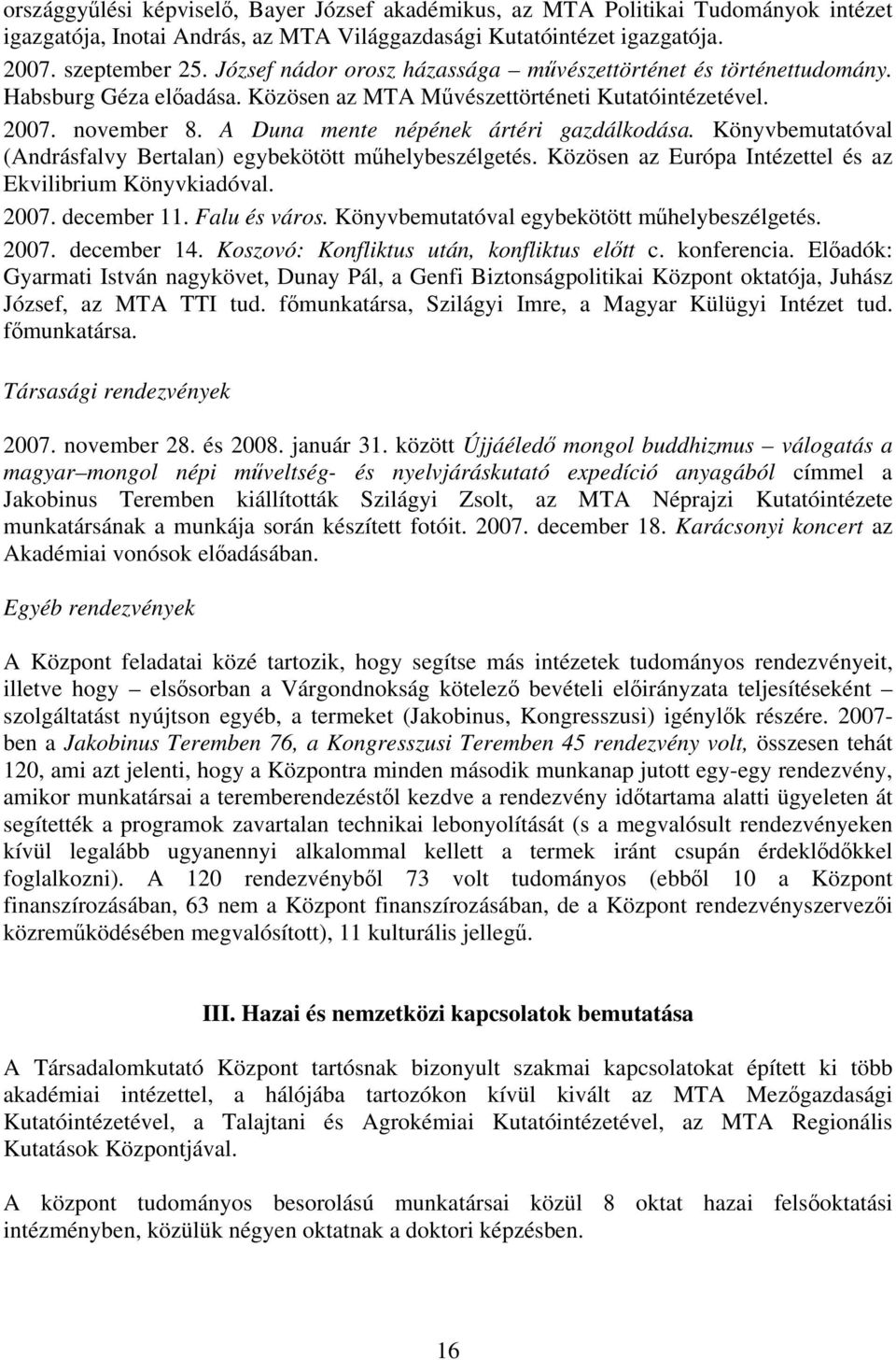A Duna mente népének ártéri gazdálkodása. Könyvbemutatóval (Andrásfalvy Bertalan) egybekötött műhelybeszélgetés. Közösen az Európa Intézettel és az Ekvilibrium Könyvkiadóval. 2007. december 11.