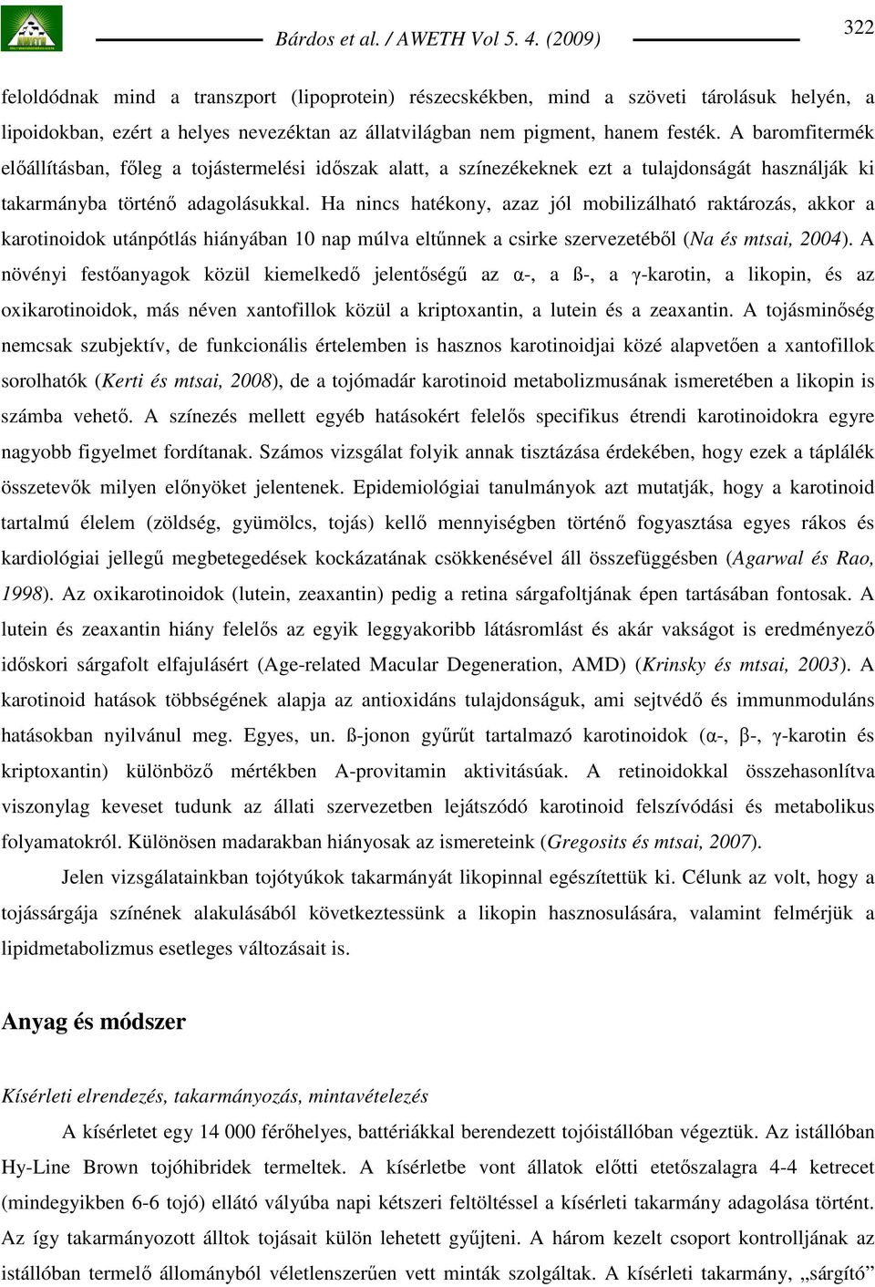 Ha nincs hatékony, azaz jól mobilizálható raktározás, akkor a karotinoidok utánpótlás hiányában 10 nap múlva eltőnnek a csirke szervezetébıl (Na és mtsai, 2004).