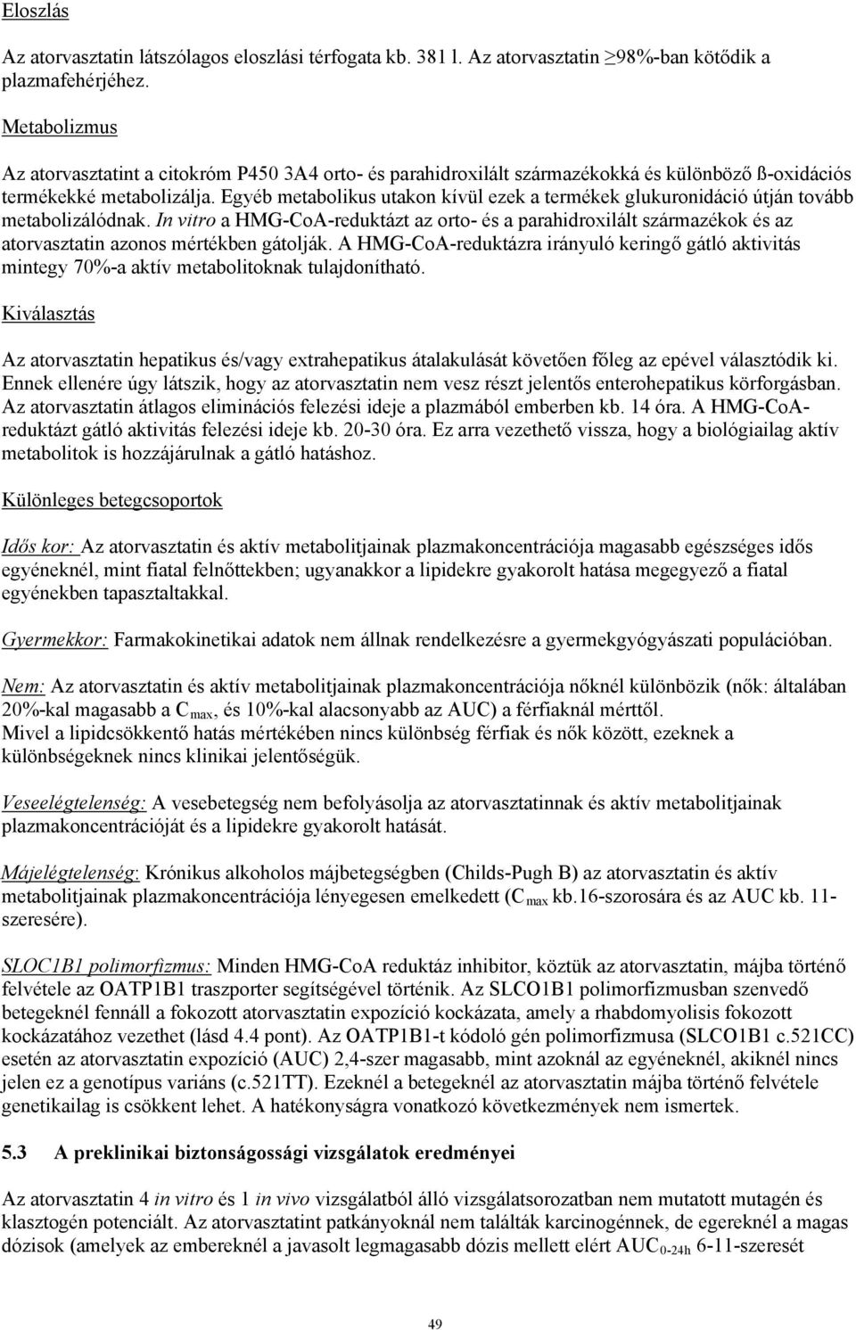 Egyéb metabolikus utakon kívül ezek a termékek glukuronidáció útján tovább metabolizálódnak.