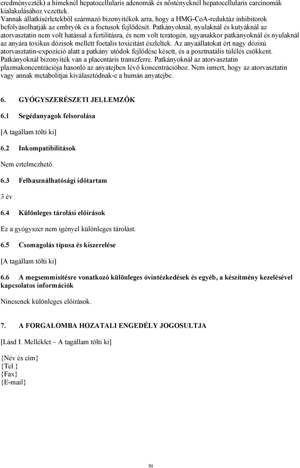 Patkányoknál, nyulaknál és kutyáknál az atorvasztatin nem volt hatással a fertilitásra, és nem volt teratogén, ugyanakkor patkányoknál és nyulaknál az anyára toxikus dózisok mellett foetalis