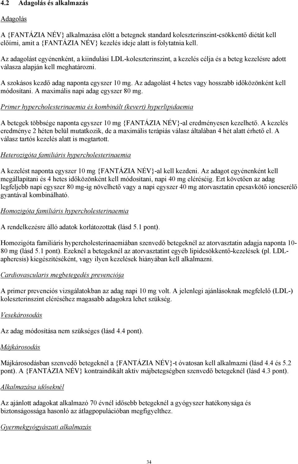 Az adagolást 4 hetes vagy hosszabb időközönként kell módosítani. A maximális napi adag egyszer 80 mg.