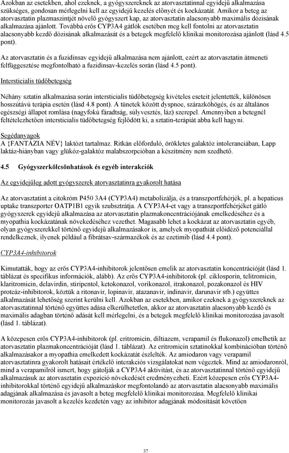 Továbbá erős CYP3A4 gátlók esetében meg kell fontolni az atorvasztatin alacsonyabb kezdő dózisának alkalmazását és a betegek megfelelő klinikai monitorozása ajánlott (lásd 4.5 pont).