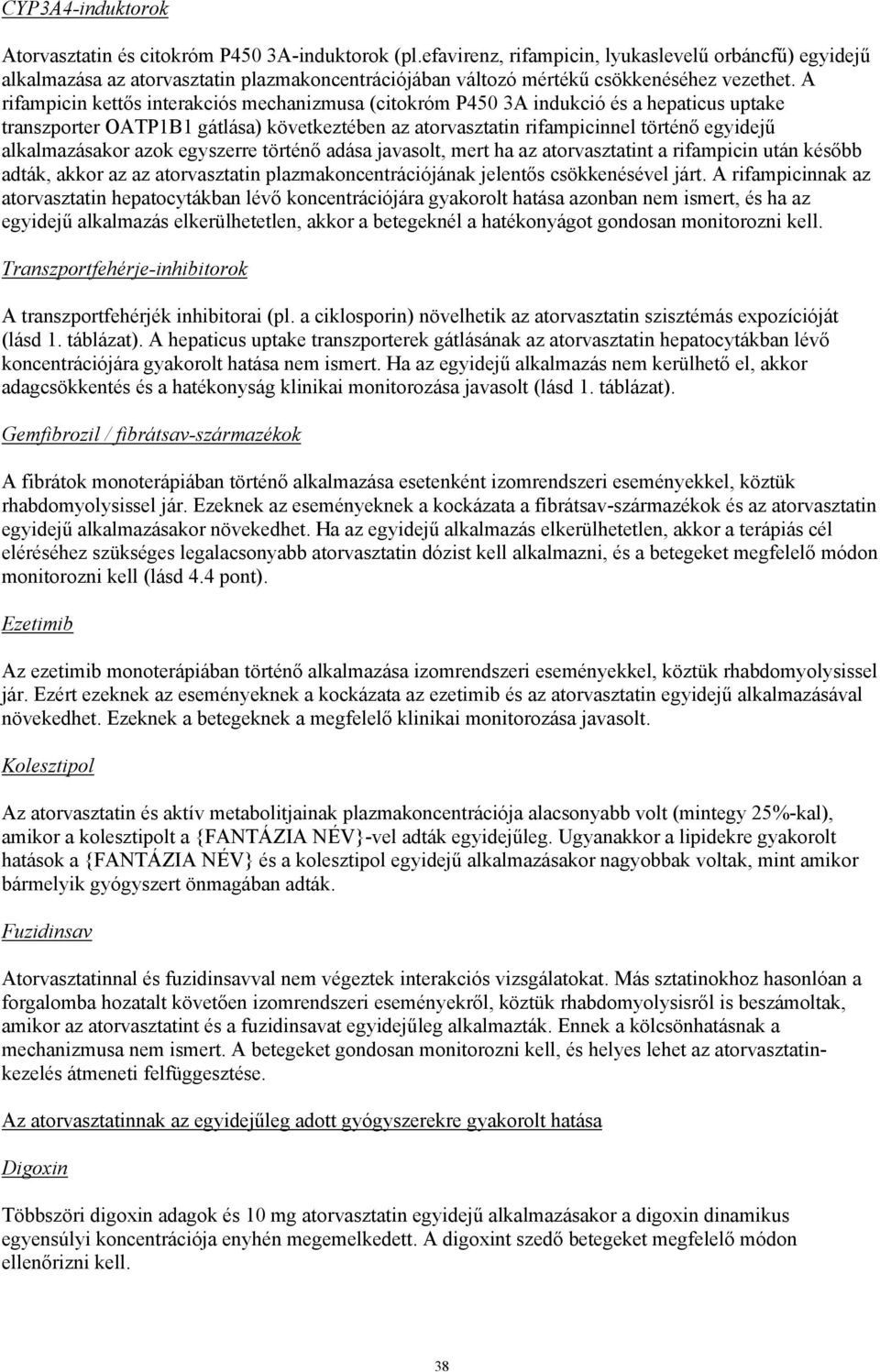 A rifampicin kettős interakciós mechanizmusa (citokróm P450 3A indukció és a hepaticus uptake transzporter OATP1B1 gátlása) következtében az atorvasztatin rifampicinnel történő egyidejű