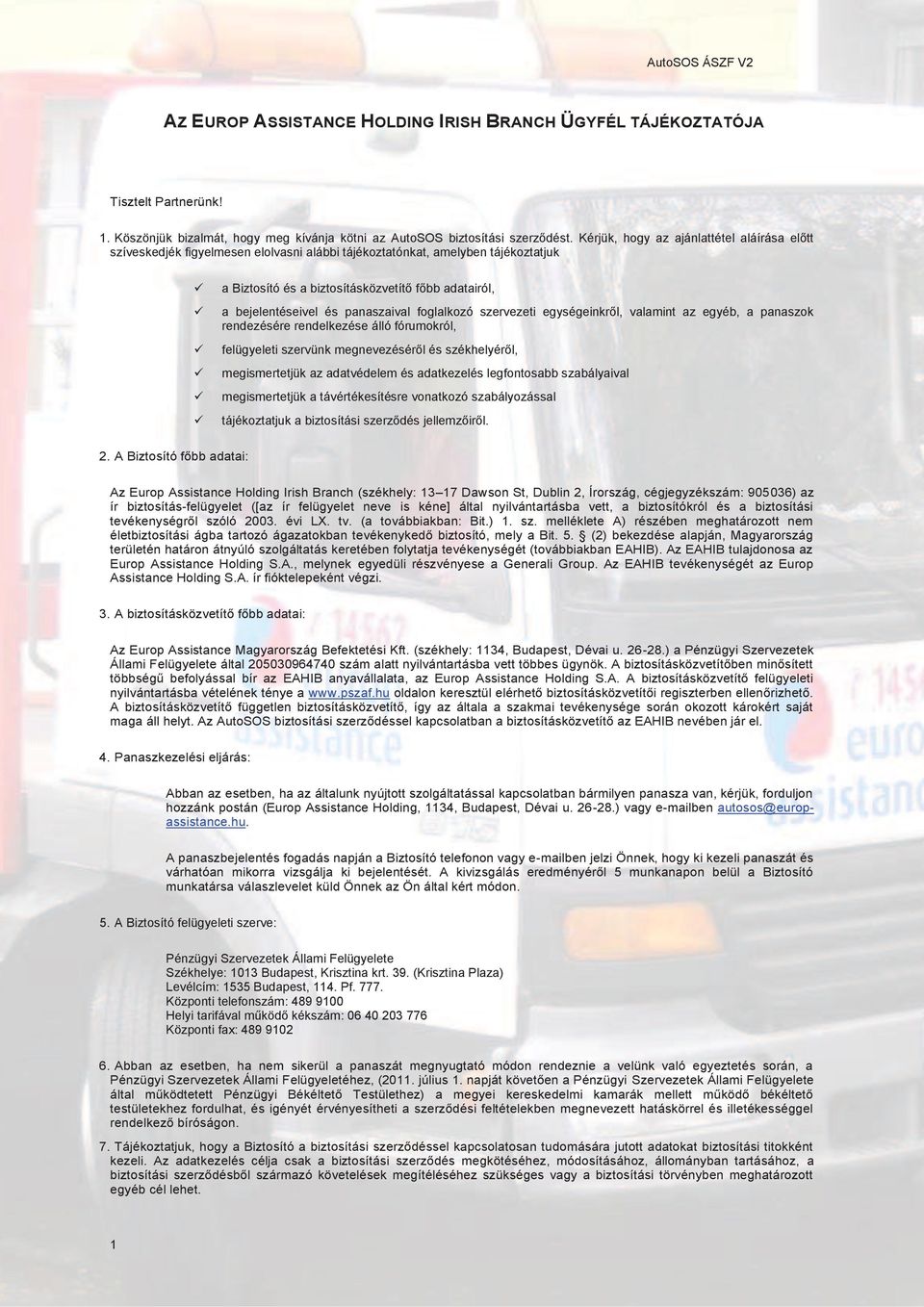 panaszaival foglalkozó szervezeti egységeinkről, valamint az egyéb, a panaszok rendezésére rendelkezése álló fórumokról, felügyeleti szervünk megnevezéséről és székhelyéről, megismertetjük az