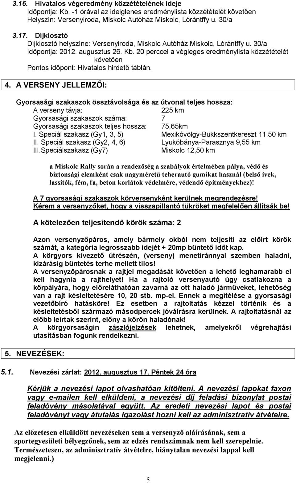 20 perccel a végleges eredménylista közzétételét követően Pontos időpont: Hivatalos hirdető táblán. 4.