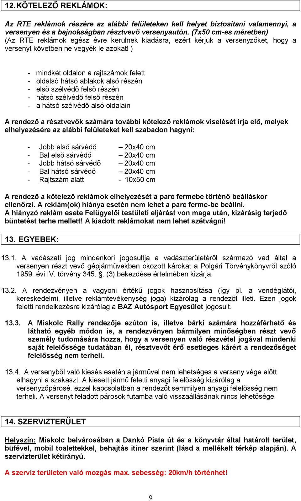 ) - mindkét oldalon a rajtszámok felett - oldalsó hátsó ablakok alsó részén - első szélvédő felső részén - hátsó szélvédő felső részén - a hátsó szélvédő alsó oldalain A rendező a résztvevők számára