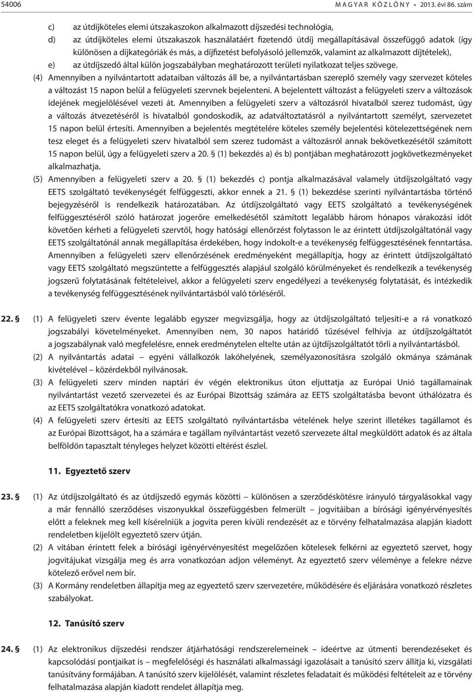 díjkategóriák és más, a díjfizetést befolyásoló jellemzők, valamint az alkalmazott díjtételek), e) az útdíjszedő által külön jogszabályban meghatározott területi nyilatkozat teljes szövege.
