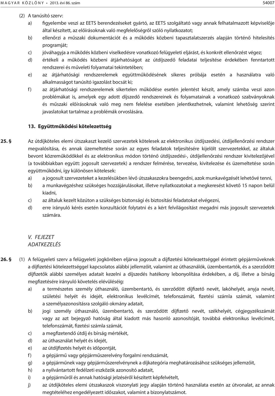 szóló nyilatkozatot; b) ellenőrzi a műszaki dokumentációt és a működés közbeni tapasztalatszerzés alapján történő hitelesítés programját; c) jóváhagyja a működés közbeni viselkedésre vonatkozó