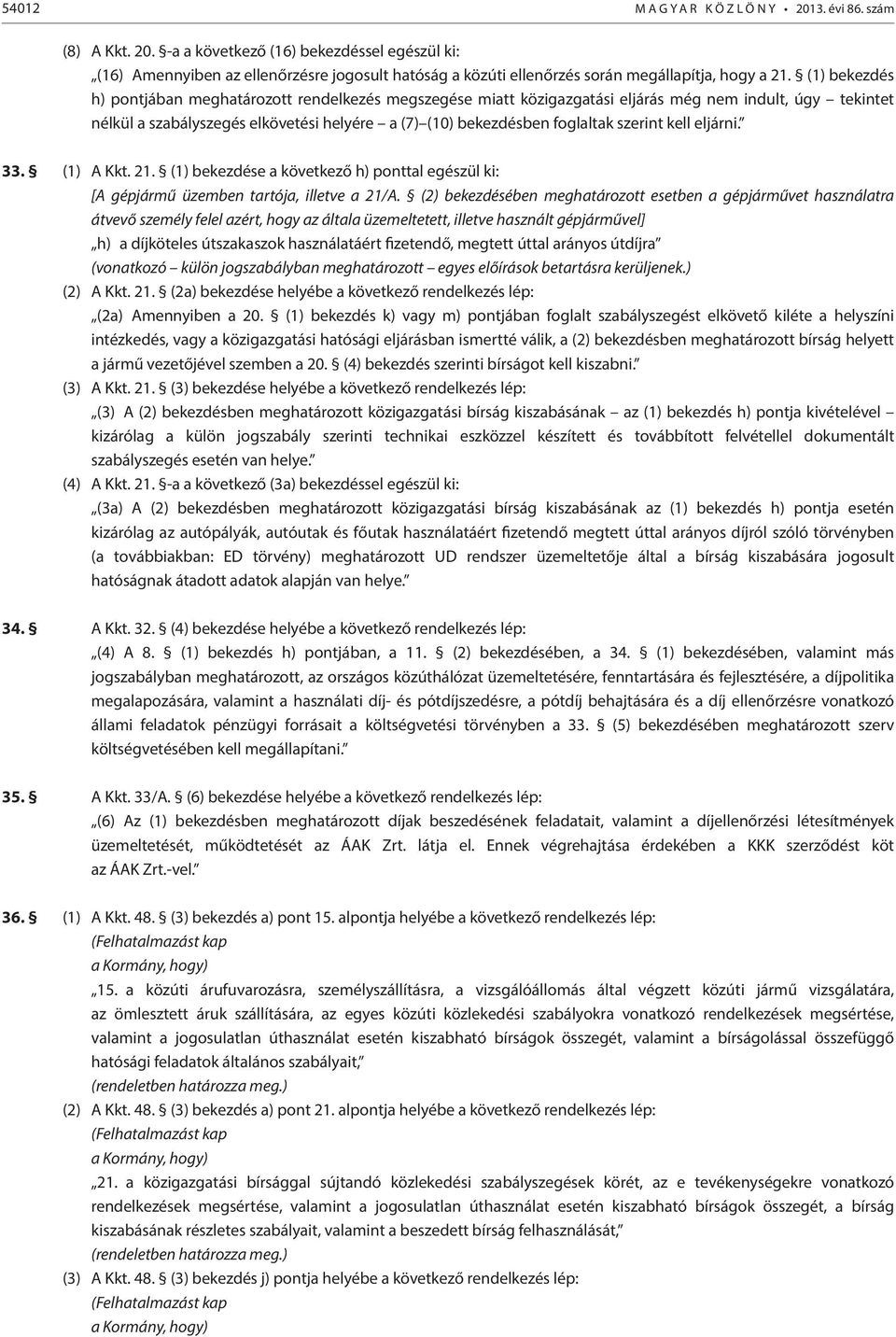 szerint kell eljárni. 33. (1) A Kkt. 21. (1) bekezdése a következő h) ponttal egészül ki: [A gépjármű üzemben tartója, illetve a 21/A.