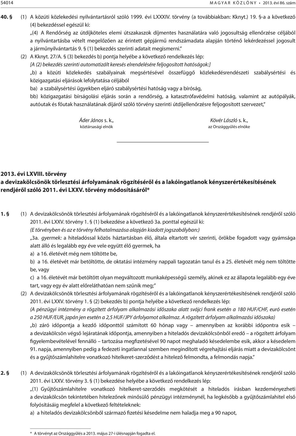 érintett gépjármű rendszámadata alapján történő lekérdezéssel jogosult a járműnyilvántartás 9. (1) bekezdés szerinti adatait megismerni. (2) A Kknyt. 27/A.