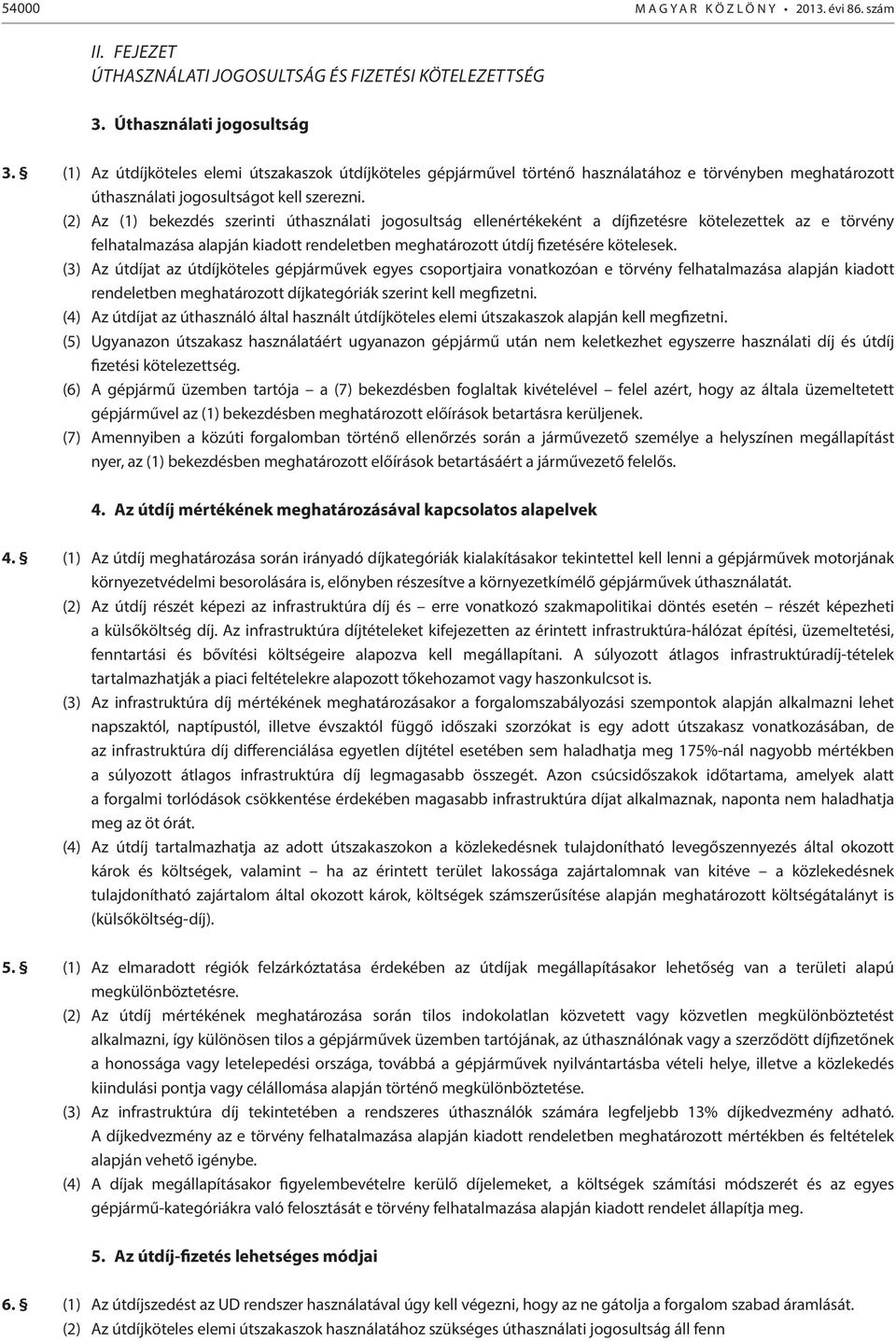 (2) Az (1) bekezdés szerinti úthasználati jogosultság ellenértékeként a díjfizetésre kötelezettek az e törvény felhatalmazása alapján kiadott rendeletben meghatározott útdíj fizetésére kötelesek.