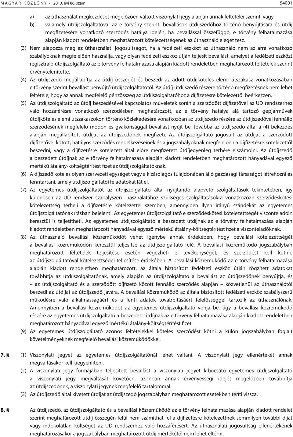 történő benyújtására és útdíj megfizetésére vonatkozó szerződés hatálya idején, ha bevallással összefüggő, e törvény felhatalmazása alapján kiadott rendeletben meghatározott kötelezettségének az