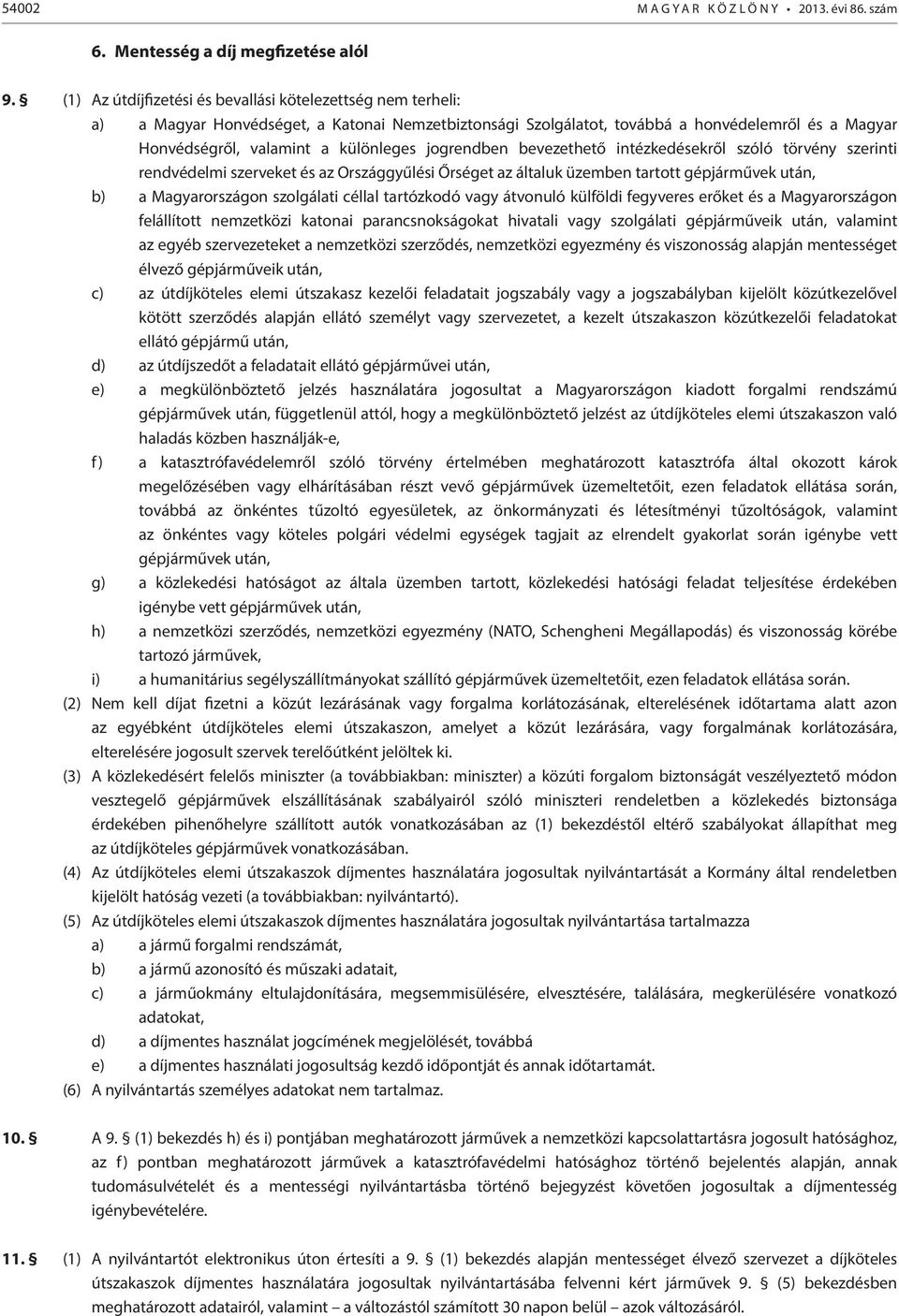 jogrendben bevezethető intézkedésekről szóló törvény szerinti rendvédelmi szerveket és az Országgyűlési Őrséget az általuk üzemben tartott gépjárművek után, b) a Magyarországon szolgálati céllal
