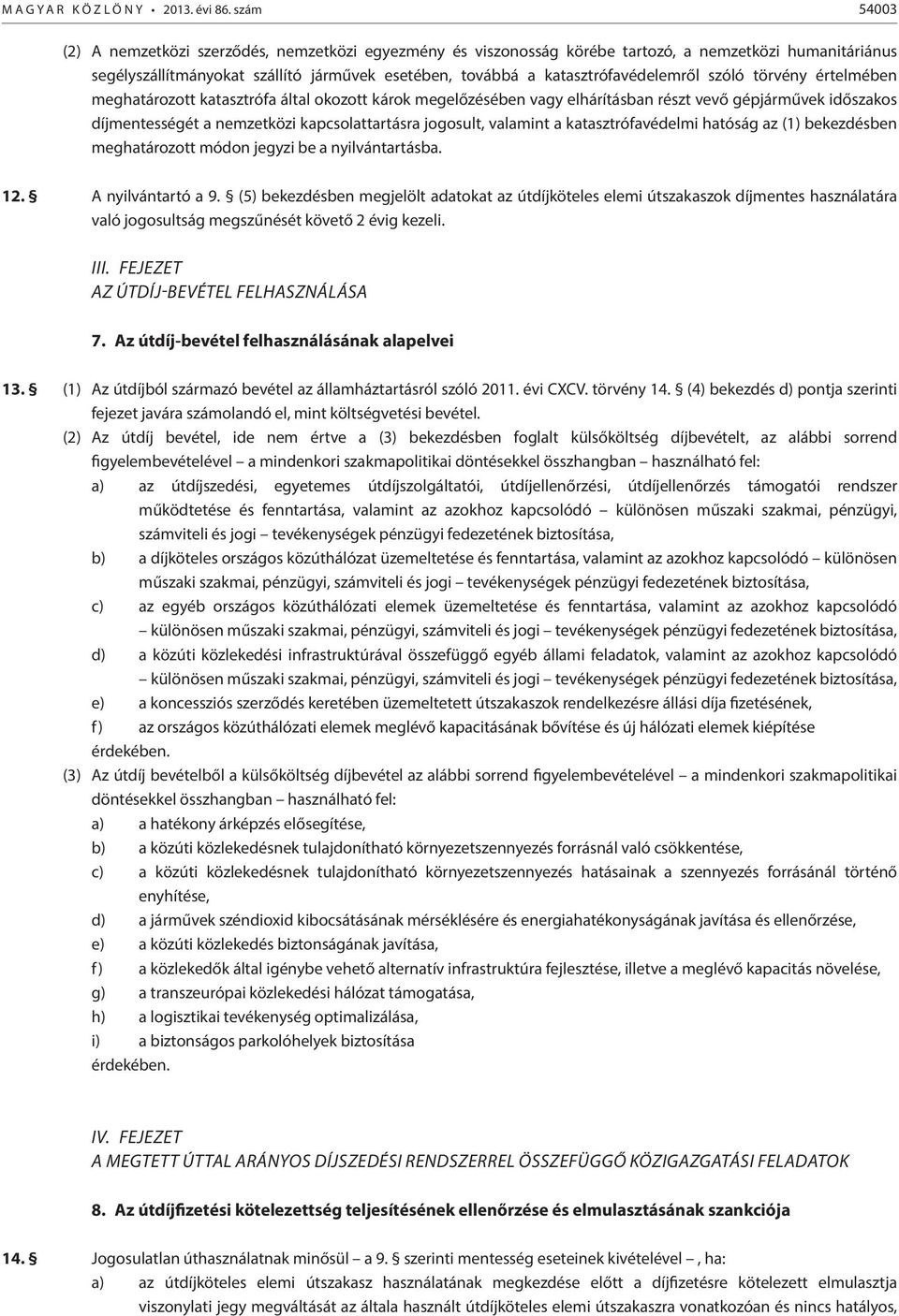 katasztrófavédelemről szóló törvény értelmében meghatározott katasztrófa által okozott károk megelőzésében vagy elhárításban részt vevő gépjárművek időszakos díjmentességét a nemzetközi