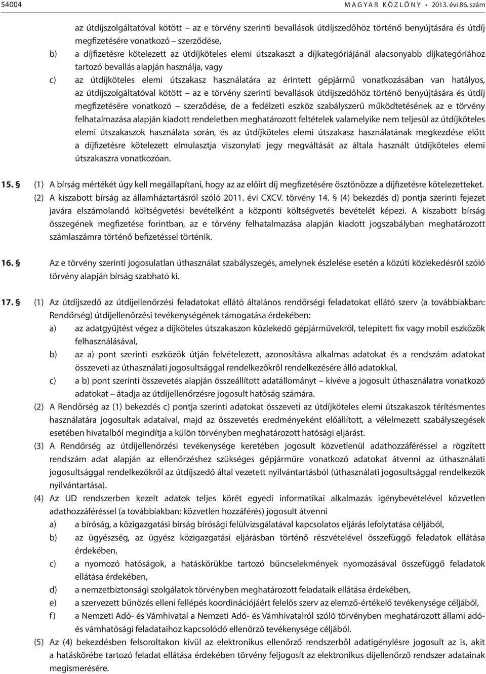útszakaszt a díjkategóriájánál alacsonyabb díjkategóriához tartozó bevallás alapján használja, vagy c) az útdíjköteles elemi útszakasz használatára az érintett gépjármű vonatkozásában van hatályos,