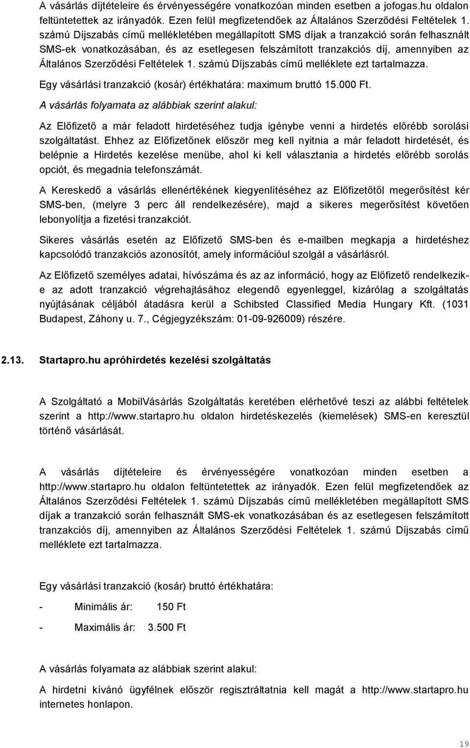 Feltételek 1. számú Díjszabás című melléklete ezt tartalmazza. Egy vásárlási tranzakció (kosár) értékhatára: maximum bruttó 15.000 Ft.