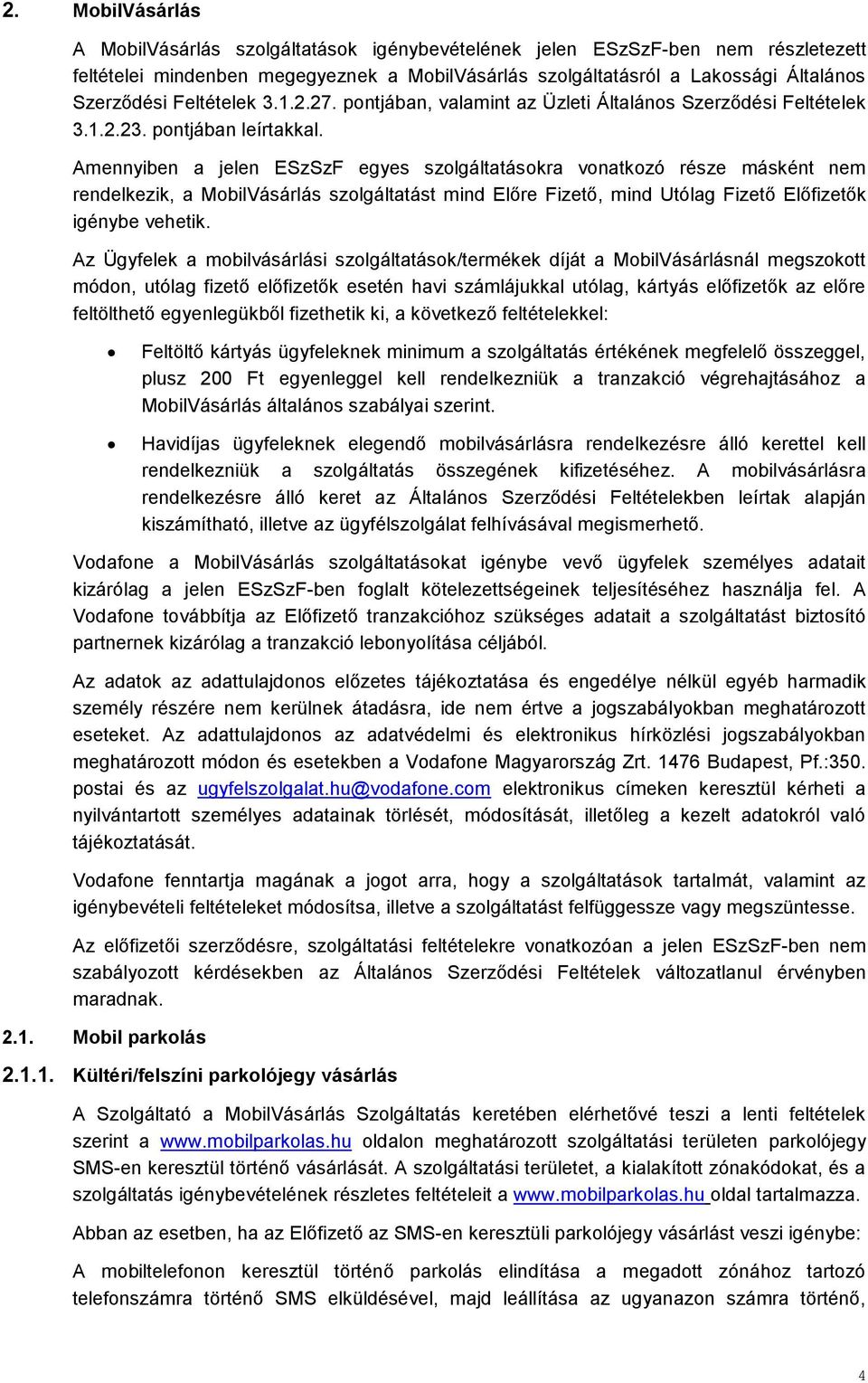 Amennyiben a jelen ESzSzF egyes szolgáltatásokra vonatkozó része másként nem rendelkezik, a MobilVásárlás szolgáltatást mind Előre Fizető, mind Utólag Fizető Előfizetők igénybe vehetik.