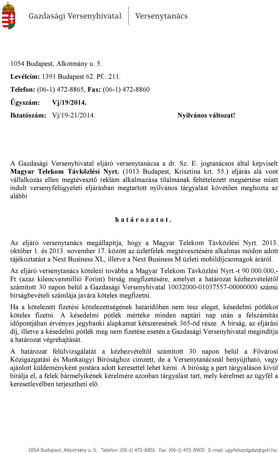 ) eljárás alá vont vállalkozás ellen megtévesztő reklám alkalmazása tilalmának feltételezett megsértése miatt indult versenyfelügyeleti eljárásban megtartott nyilvános tárgyalást követően meghozta az