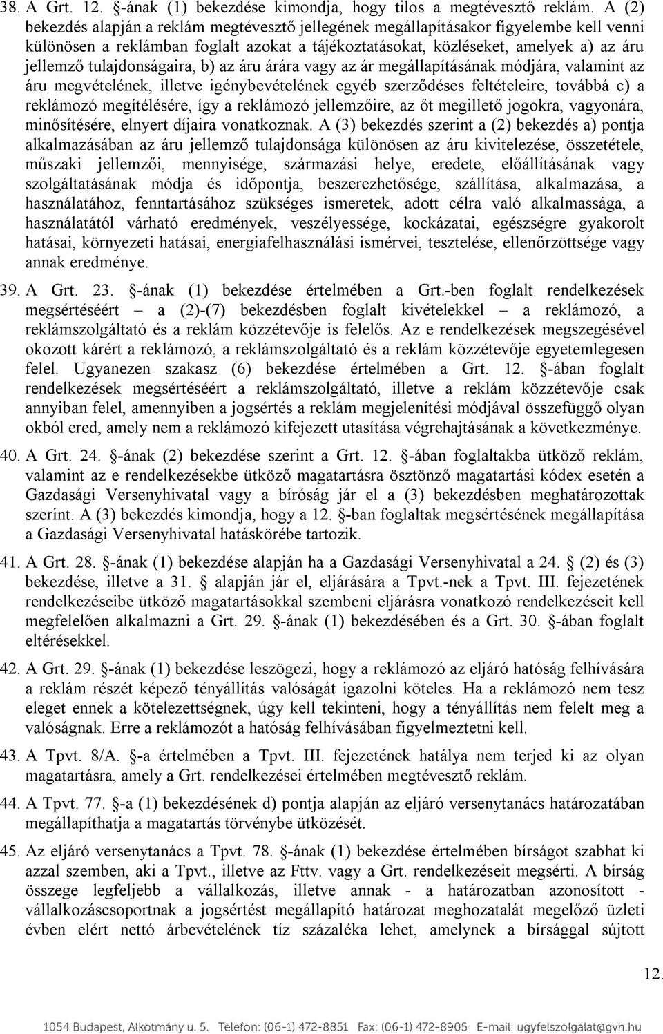 tulajdonságaira, b) az áru árára vagy az ár megállapításának módjára, valamint az áru megvételének, illetve igénybevételének egyéb szerződéses feltételeire, továbbá c) a reklámozó megítélésére, így a