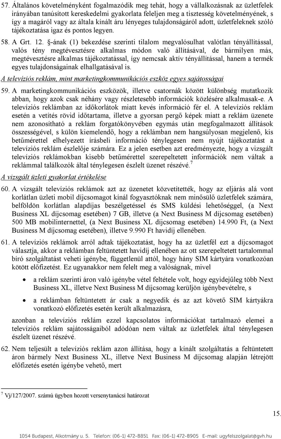 -ának (1) bekezdése szerinti tilalom megvalósulhat valótlan tényállítással, valós tény megtévesztésre alkalmas módon való állításával, de bármilyen más, megtévesztésre alkalmas tájékoztatással, így