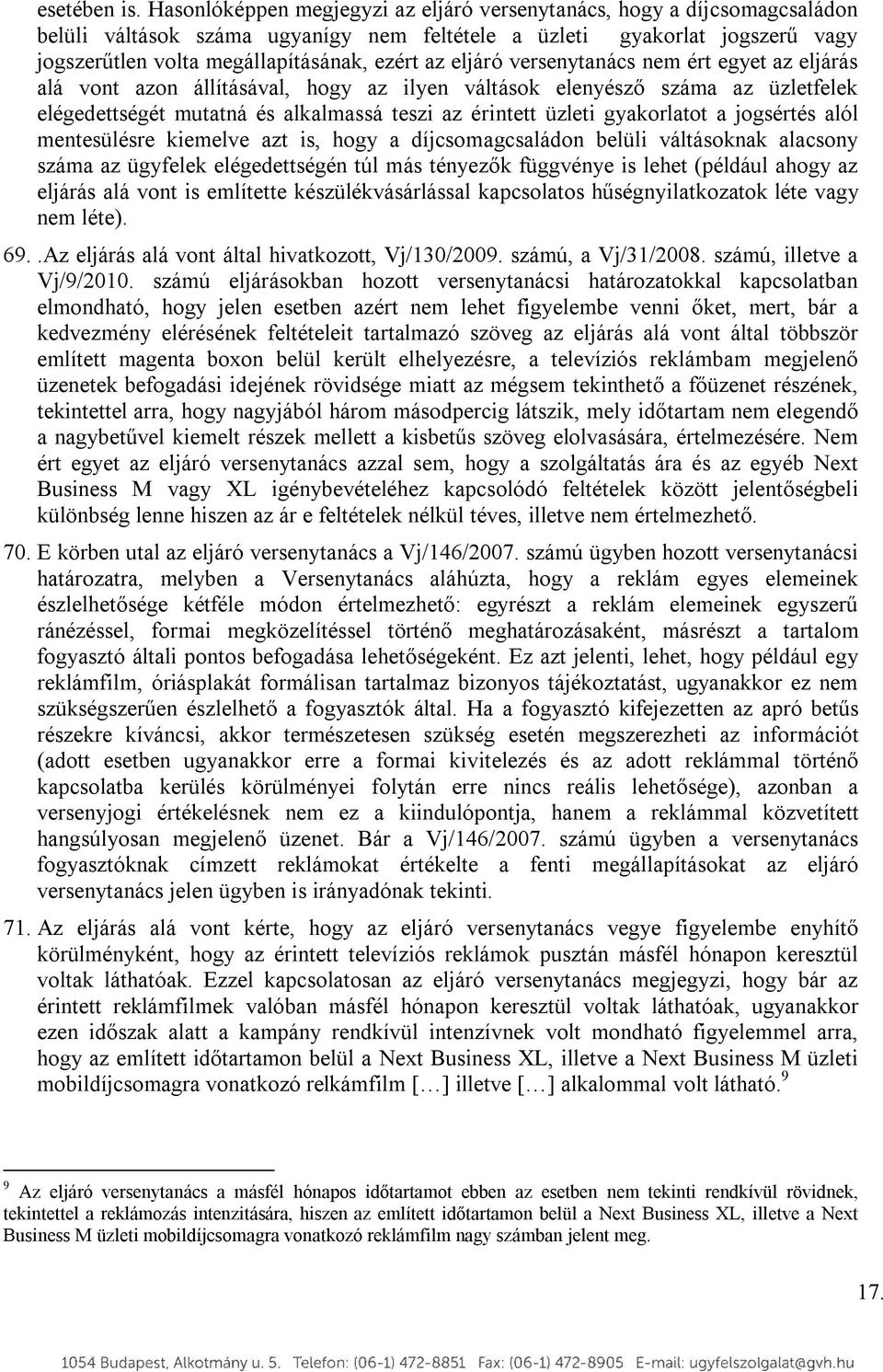 eljáró versenytanács nem ért egyet az eljárás alá vont azon állításával, hogy az ilyen váltások elenyésző száma az üzletfelek elégedettségét mutatná és alkalmassá teszi az érintett üzleti gyakorlatot