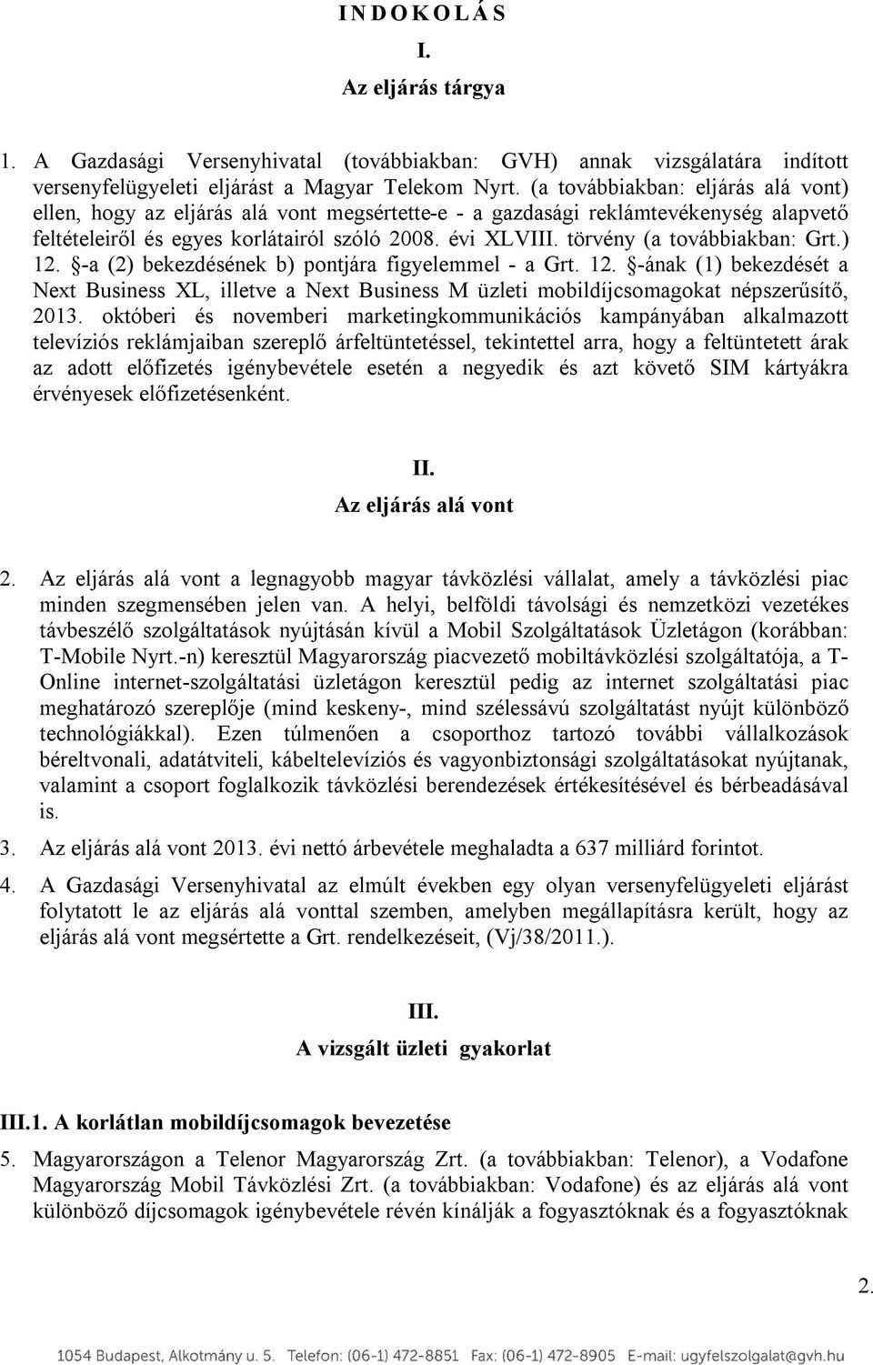 törvény (a továbbiakban: Grt.) 12. -a (2) bekezdésének b) pontjára figyelemmel - a Grt. 12. -ának (1) bekezdését a Next Business XL, illetve a Next Business M üzleti mobildíjcsomagokat népszerűsítő, 2013.