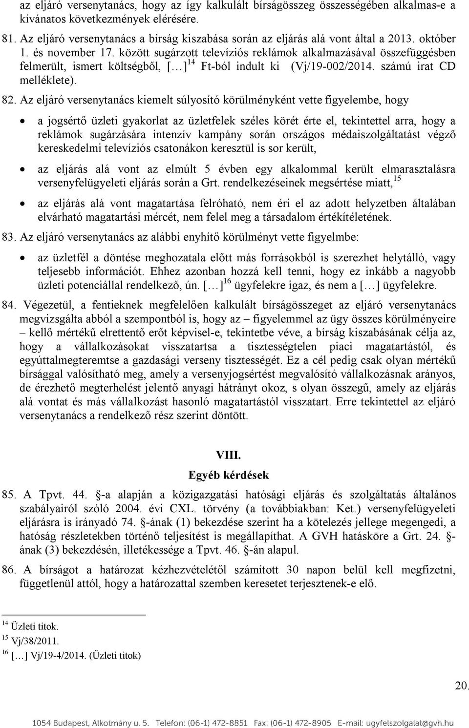 között sugárzott televíziós reklámok alkalmazásával összefüggésben felmerült, ismert költségből, [ ] 14 Ft-ból indult ki (Vj/19-002/2014. számú irat CD melléklete). 82.
