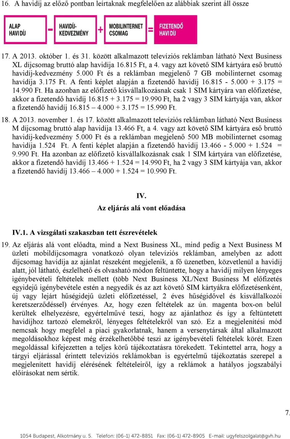 000 Ft és a reklámban megjelenő 7 GB mobilinternet csomag havídíja 3.175 Ft. A fenti képlet alapján a fizetendő havidíj 16.815-5.000 + 3.175 = 14.990 Ft.