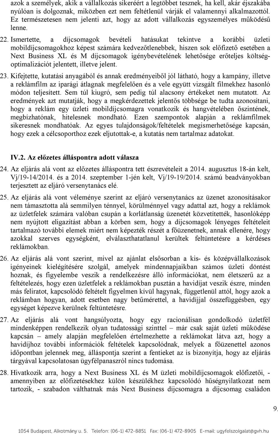 Ismertette, a díjcsomagok bevételi hatásukat tekintve a korábbi üzleti mobildíjcsomagokhoz képest számára kedvezőtlenebbek, hiszen sok előfizető esetében a Next Business XL és M díjcsomagok